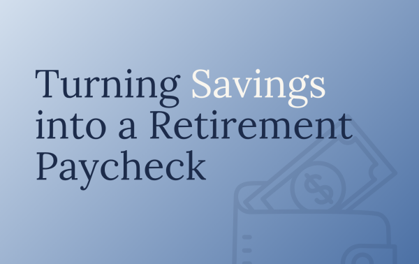 Turning Savings into a Retirement Paycheck